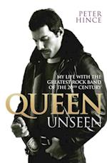 Queen Unseen - My Life with the Greatest Rock Band of the 20th Century: Revised and with Added Material