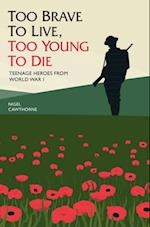 Too Brave to Live, Too Young to Die - Teenage Heroes From WWI