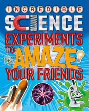 Incredible Science Experiments to Amaze Your Friends