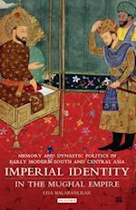 Imperial Identity in the Mughal Empire: Memory and Dynastic Politics in Early Modern South and Central Asia 