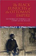 The Black Eunuchs of the Ottoman Empire: Networks of Power in the Court of the Sultan 