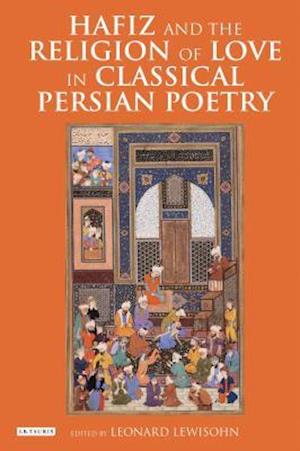 Hafiz and the Religion of Love in Classical Persian Poetry