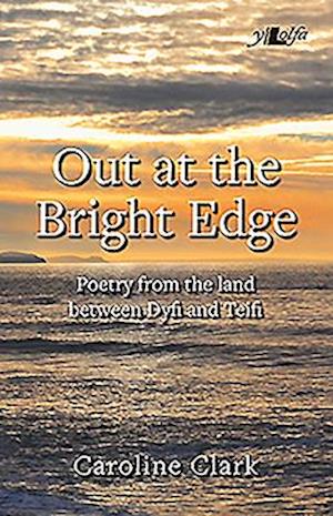 Out at the Bright Edge - Poetry from the Land Between Dyfi and Teifi