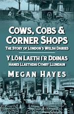 Cows, Cobs & Corner Shops - The Story of London's Welsh Dairies / Y Lon Laeth i'r Ddinas - Hanes Llaethdai Cymru Llundain