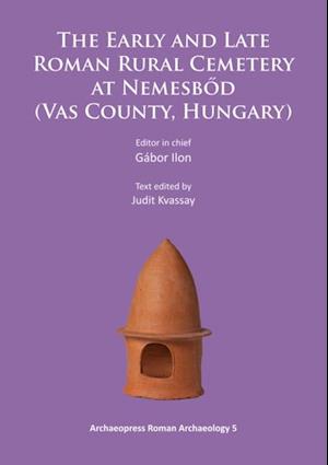 Early and Late Roman Rural Cemetery at Nemesbod (Vas County, Hungary)