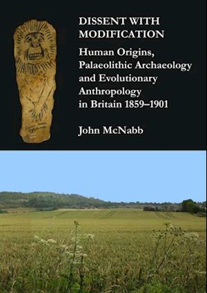 Dissent with Modification: Human Origins, Palaeolithic Archaeology and Evolutionary Anthropology in Britain 1859-1901