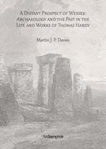 Distant Prospect of Wessex: Archaeology and the Past in the Life and Works of Thomas Hardy.