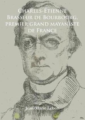 Charles-Étienne Brasseur de Bourbourg, Premier Grand Mayaniste de France