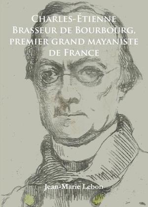 Charles-Étienne Brasseur de Bourbourg, premier grand mayaniste de France