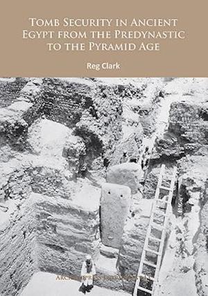 Tomb Security in Ancient Egypt from the Predynastic to the Pyramid Age