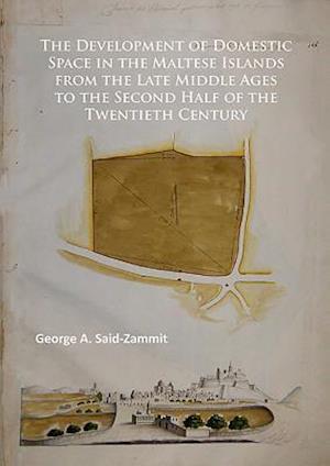 The Development of Domestic Space in the Maltese Islands from the Late Middle Ages to the Second Half of the Twentieth Century