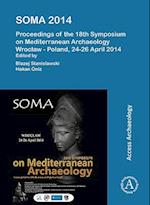 SOMA 2014. Proceedings of the 18th Symposium on Mediterranean Archaeology