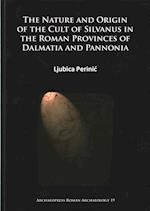 The Nature and Origin of the Cult of Silvanus in the Roman Provinces of Dalmatia and Pannonia
