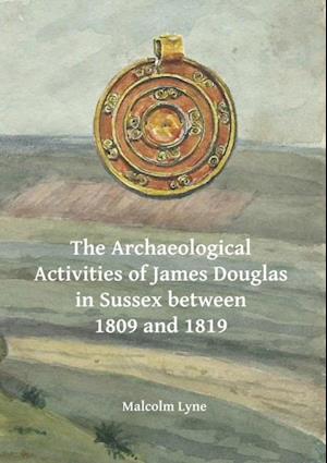 The Archaeological Activities of James Douglas in Sussex between 1809 and 1819