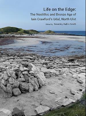 Life on the Edge: The Neolithic and Bronze Age of Iain Crawford's Udal, North Uist