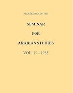 Proceedings of the Seminar for Arabian Studies Volume 15 1985