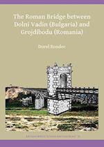 The Roman Bridge Between Dolni Vadin (Bulgaria) and Grojdibodu (Romania)