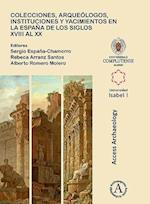 Colecciones, arqueologos, instituciones y yacimientos en la Espana de los siglos XVIII al XX