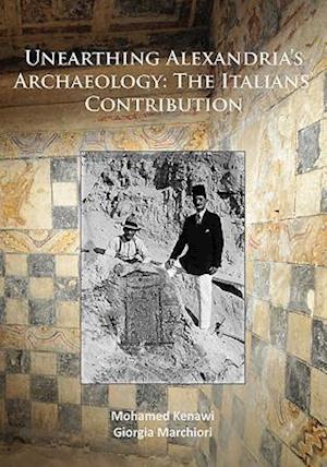 Unearthing Alexandria's Archaeology: The Italian Contribution