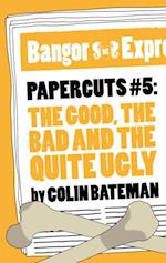 Papercuts 5: The Good, The Bad and the Quite Ugly