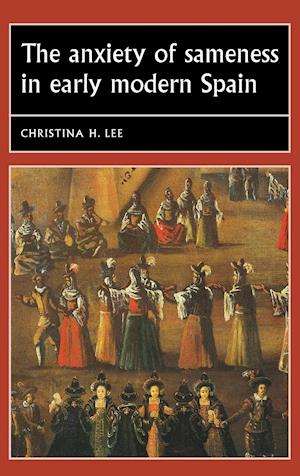 The Anxiety of Sameness in Early Modern Spain