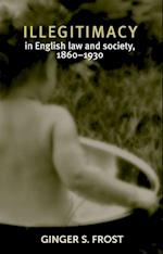 Illegitimacy in English Law and Society, 1860-1930