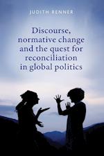 Discourse, Normative Change and the Quest for Reconciliation in Global Politics