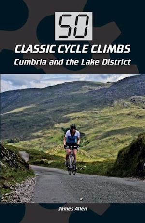 50 Classic Cycle Climbs: Cumbria and the Lake District