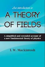 An Introduction to A Theory of Fields