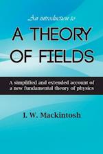 Introduction to A Theory of Fields