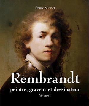 Rembrandt - Peintre, graveur et dessinateur - Volume I