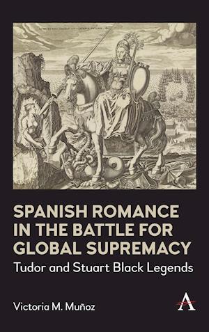 Spanish Romance in the Battle for Global Supremacy: Tudor and Stuart Black Legends