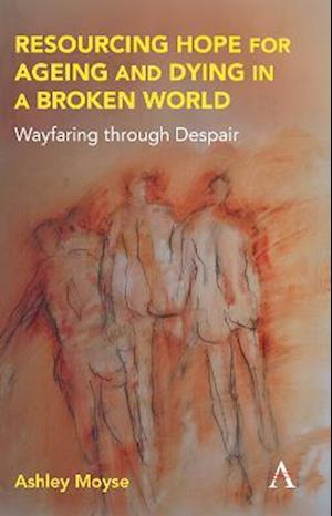 Resourcing Hope for Ageing and Dying in a Broken World