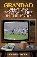Grandad, What Was Football Like in the 1970s?