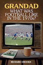 Grandad; What Was Football Like in the 1970s?