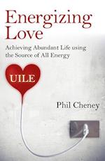 Energizing Love – Achieving Abundant Life using the Source of All Energy, UILE