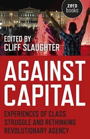 Against Capital – Experiences of Class Struggle and Rethinking Revolutionary Agency
