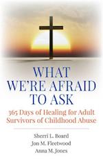 What We`re Afraid to Ask: 365 Days of Healing for Adult Survivors of Childhood Abuse