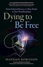 Dying to Be Free – From Enforced Secrecy to Near Death to True Transformation