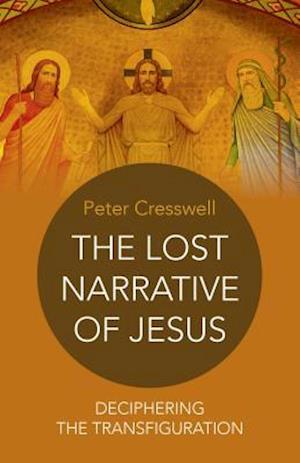 Lost Narrative of Jesus, The – deciphering the transfiguration