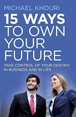 15 Ways to Own Your Future – Take Control of Your Destiny in Business & in Life