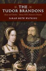 Tudor Brandons, The – Mary and Charles – Henry VIII`s Nearest & Dearest