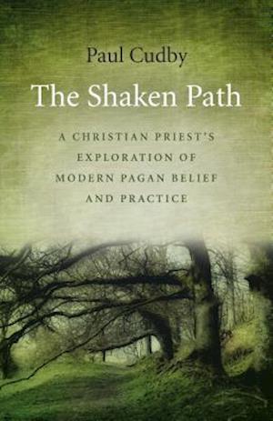 Shaken Path, The – A Christian Priest`s Exploration of Modern Pagan Belief and Practice