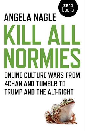 Kill All Normies – Online culture wars from 4chan and Tumblr to Trump and the alt–right