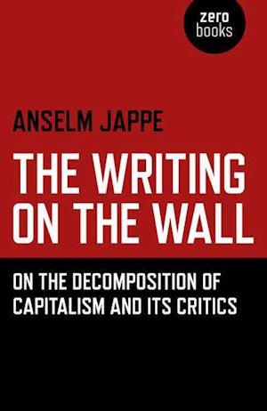 Writing on the Wall, The – On the Decomposition of Capitalism and Its Critics