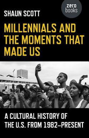 Millennials and the Moments That Made Us – A Cultural History of the U.S. from 1982–Present