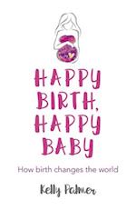 Happy Birth, Happy Baby – How birth changes the world