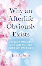 Why an Afterlife Obviously Exists - A Thought Experiment and Realer Than Real Near-Death Experiences