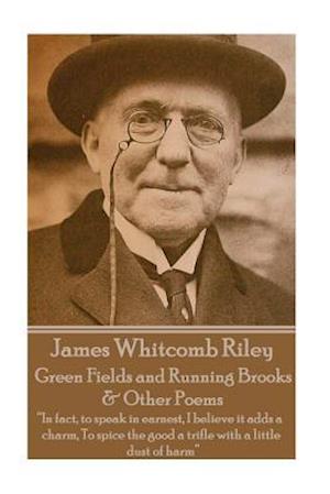 James Whitcomb Riley - Green Fields and Running Brooks & Other Poems