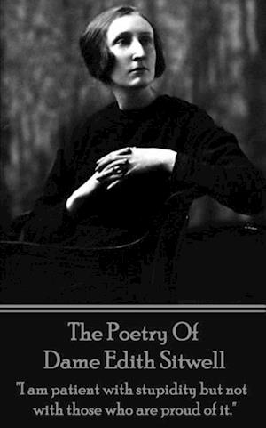 The Poetry Of Dame Edith Sitwell: "I am patient with stupidity but not with those who are proud of it."